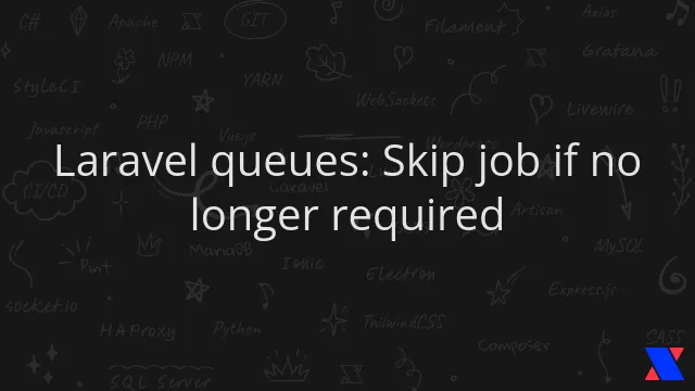 Laravel queues: Skip job if no longer required